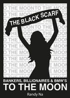 Cover of The Black Scarf: Bankers, Billionaires and BMW's to the moon by Randy Na
