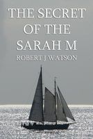 Cover of The Secret of the Sarah M by Robert J. Watson