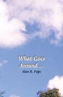 Cover of What Goes Around . . . by Alan B. Pape