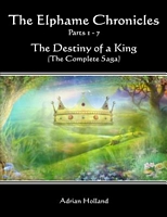 Cover of The Elphame Chronicles - Parts 1 -7 - The Destiny of a King - The Complete Saga by Adrian Holland