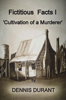 Cover of Fictitious Facts I: Cultivation of a Murderer by Dennis Durant