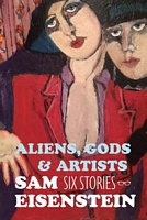 Cover of Aliens, Gods and Artists by Sam Eisenstein