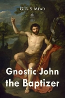 Cover of Gnostic John the Baptizer by G.R.S. Mead