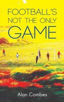 Cover of Football's not the only Game by Alan Combes