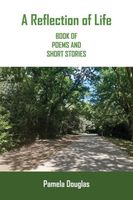 Cover of A Reflection of Life Book of Poems and Short Stories by Pamela Douglas