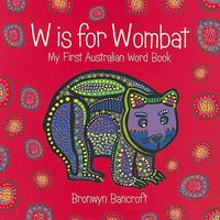W Is for Wombat: My First Australian Word Book