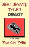 Cover of Who Wants Tyler Dead? a Cozy Mystery by Frances Evlin