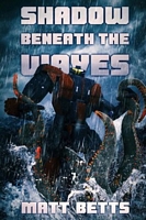 Cover of The Shadow Beneath The Waves by Matt Betts