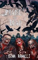 Cover of Praise the Dead: A Zombie Novel by Gina Ranalli
