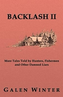 Cover of Backlash II: More Tales Told by Hunters, Fishermen and Other Damned Liars by Galen Winter