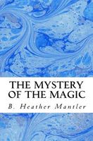 Cover of The Mystery of the Magic by B. Heather Mantler