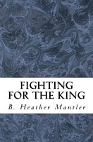 Cover of Fighting for the King by B. Heather Mantler