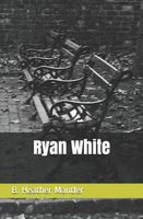 Cover of Ryan White by B. Heather Mantler