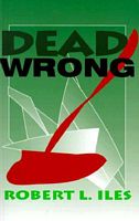 Cover of Dead Wrong by Robert L. Iles