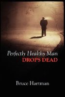 Cover of Perfectly Healthy Man Drops Dead by Bruce Hartman