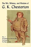 The Wit, Whimsy, And Wisdom Of G. K. Chesterton, Volume 1