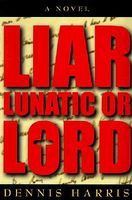 Cover of Liar, Lunatic or Lord by Dennis Harris
