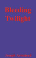 Cover of Bleeding Twilight by Joseph Armstead