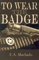 Cover of To Wear the Badge by E.A. Machado
