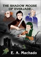 Cover of The Shadow Mouse of Everjade by E.A. Machado