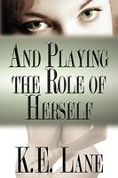 Cover of And Playing the Role of Herself by K.E. Lane