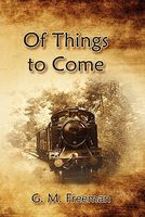 Cover of Of Things to Come by G.M. Freeman