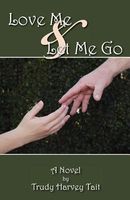 Cover of Love Me & Let Me Go by Trudy Harvey Tait