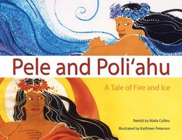 Cover of Pele and Poliahu: A Tale of Fire and Ice by Malia Collins