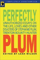 Perfectly Plum: On The Life, Loves And Other Disasters Of Stephanie Plum, Trenton Bounty Hunter
