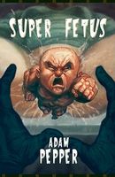 Cover of Super Fetus by Adam Pepper