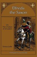 Elfreda the Saxon: Or, the Orphan of Jerusalem