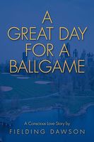 Cover of A Great Day for a Ballgame: A Conscious Love Story by Fielding Dawson