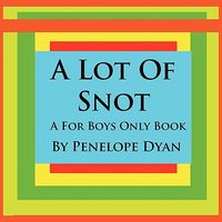 A Lot of Snot, a for Boys Only Book