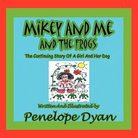Mikey and Me and the Frogs---The Continuing Story of a Girl and Her Dog