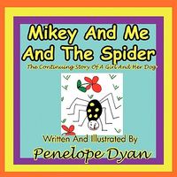 Mikey and Me and the Spider---The Continuing Story of a Girl and Her Dog