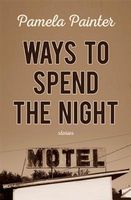 Cover of Ways to Spend the Night by Pamela Painter
