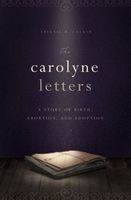 Cover of The Carolyne Letters: A Story of Birth, Abortion, and Adoption by Abigail B. Calkin