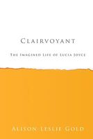 Clairvoyant: The Imagined Life of Lucia Joyce