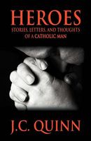 Heroes: Stories, Letters and Thoughts of a Catholic Man
