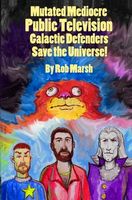 Mutated Mediocre Public Television Galactic Defenders Save the Universe!