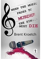 Cover of When the Music Fades to Murder, the Singer must Die by Brent Kroetch