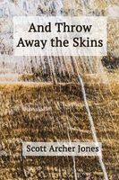Cover of And Throw Away the Skins by Scott Archer Jones