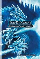 Cover of Ice Dragons & Other Rare Arctic Creatures by Jessica Cathryn Feinberg