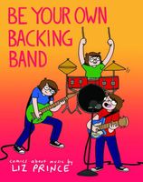 Cover of Be Your Own Backing Band: Comics about music by Liz Prince by Liz Prince