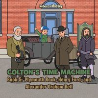 COLTON'S TIME MACHINE: Book 5: Plymouth Rock, Henry Ford, and Alexander Graham Bell