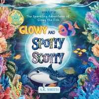 Cover of Glowy and Spotty Scotty by A.K. Smith