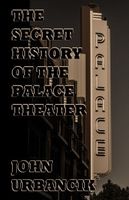 Cover of The Secret History of the Palace Theater by John Urbancik