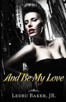 Cover of And Be My Love by Ledru Baker Jr.