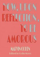 Cover of How, Upon Reflection, To Be Amorous by Marvin Cohen