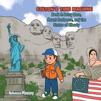 COLTON'S TIME MACHINE Book 4: Betsy Ross, Mount Rushmore, and the Statue of Liberty